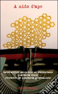 A nido d'ape. Lavoratrici salentine si raccontano. Quaranta donne intervistate da quaranta giornaliste libro