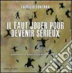 Il faut jouer pour devenir sérieux. Catalogo della mostra (Nizza, 15 marzo-14 aprile 2014). Ediz. multinazionale libro