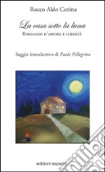 La casa sotto la luna. Romanzo d'amore e libertà libro