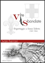 Vite sbandate. Brigantaggio nel basso Salento (1860-1866) libro