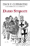 Eroi e guerrieri dall'antichità al Medioevo libro di Stomati Dario