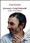 Giovanni e Luigi Stefanelli. I due Cavalieri libro