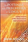 La potenza della preghiera in lingue. Come vivere nella dimensione soprannaturale libro di Arekion Glenn