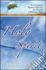 Holy spirit. The ultimate problem solver and helper in perilous time libro