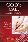 God's call to intimacy. Embracing truth and getting close to God libro di Okah Azuka