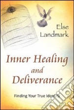 Inner healing and deliverance. Finding your true identity libro