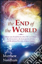 The end of the world. What you should know about the last days, the Antichrist, the Judgments of God, and the Glorious Return of Jesus Christ