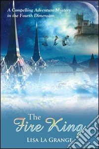 The fire king. A compelling adventure mystery in the fourth dimension libro