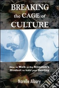 Breaking the cage of culture. How to walk in the kingdom's mindset to fulfill your destiny libro
