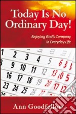 Today is no ordinary day! Enjoying god's company in everyday life libro