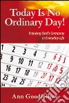 Today is no ordinary day! Enjoying god's company in everyday life libro di Goodfellow Ann