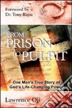 From prison to pulpit. One man's true story of god's life-changing power libro