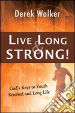 Live long and strong! God's keys to youth renewal and long life libro