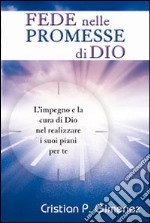 Fede nelle promesse di Dio. L'impegno e la cura di Dio nel realizzare i suoi piani per te libro