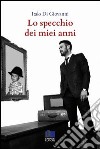 Lo specchio dei miei anni libro