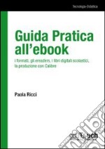 Guida pratica all'ebook. I formati, gli ereaders, i libri digitali scolastici, la produzione con Calibre