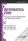 Informatica zero. Un percorso formativo per insegnanti di scuola dell'infanzia e primaria libro