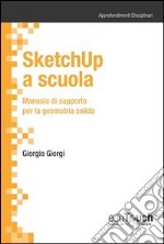 SketchUp a scuola. Manuale di supporto per la geometria solida