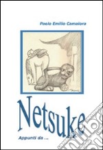 Netsuke. Appunti da.... Ediz. illustrata libro