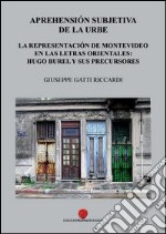 Aprehensión subjetiva de la urbe. La representación de Montevideo en las letras orientales: Hugo Burel y sus precursores libro