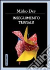 Inseguimento triviale libro di Dey Mirko