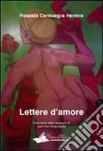 Lettere d'amore. Il sentimento universale dell'amore riassunto in testi di aperta dichiarazione ed emotività libro