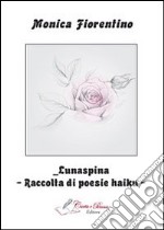 Lunaspina. Raccolta di poesie haiku libro