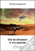 Vita da dinosauri in era spaziale libro