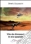 Vita da dinosauri in era spaziale libro di Cappuccini Ornella