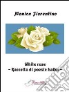 White rose. Raccolta di poesie haiku libro