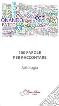 100 parole per raccontare. Antologia di raconti brevi libro