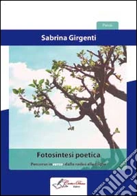 Fotosintesi poetica. Percorso inverso dalle radici alle foglie libro