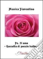 PS. Ti amo. Raccolta di poesie haiku libro