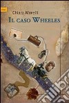 Il caso Wheeles libro di Morelli Chiara