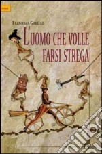 L'uomo che volle farsi strega libro