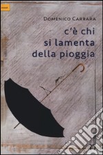 C'è chi si lamenta della pioggia libro