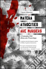 Matera. Atrocities are murders. 21 settembre 1943 ultimo atto 70 anni dopo libro