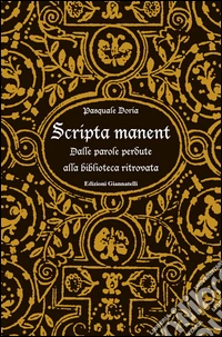 Scripta manent. Dalle parole perdute alla biblioteca ritrovata