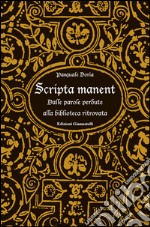 Scripta manent. Dalle parole perdute alla biblioteca ritrovata