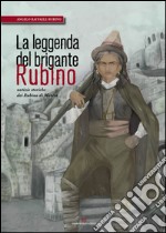 La leggenda del brigante Rubino. Notizie storiche dei Rubino di Matera libro