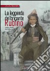 La leggenda del brigante Rubino. Notizie storiche dei Rubino di Matera libro