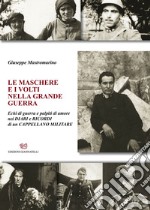 Le maschere e i volti nella grande guerra. Echi di guerra e palpiti di amore nei diari e ricordi di un cappellano militare. Nuova ediz. libro