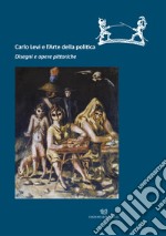 Carlo Levi e l'arte della politica. Disegni e opere pittoriche. Catalogo della mostra (Roma, 28 novembre 2019-22 marzo 2020). Ediz. illustrata libro