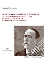 Il mondo di Giustino Fortunato. Nei suoi scritti e nel racconto di Giuseppe Catenacci e di don Giovanni Minozzi libro