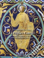 La Puglia e Limoges. Manufatti medievali nei tesori e nelle collezioni museali della regione. Ediz. illustrata