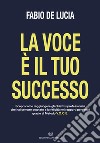 La voce è il tuo successo libro di De Lucia Fabio