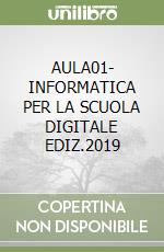 AULA01- INFORMATICA PER LA SCUOLA DIGITALE EDIZ.2019