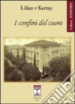 I confini del cuore. L'esperienza di una vita a cavallo della cortina di ferro libro