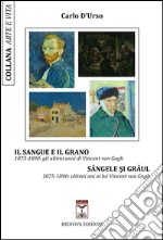 Il sangue e il grano. 1875-1890: gli ultimi anni di Vincent van Gogh-Sângele si grâul. 1875-1890: ultimii ani ai lui Vincent van Gogh libro