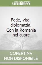 Fede, vita, diplomazia. Con la Romania nel cuore libro